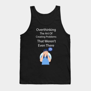 Overthinking The Art Of Creating Problems That Werent Even There Tank Top